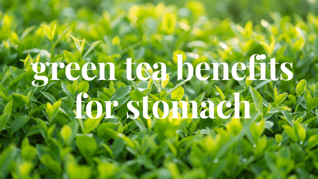 green tea benefits for stomach